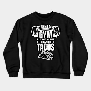 My Mind Says Gym but My Heart Says Tacos - Humorous Fitness Saying Gift for Tacos Lovers Crewneck Sweatshirt